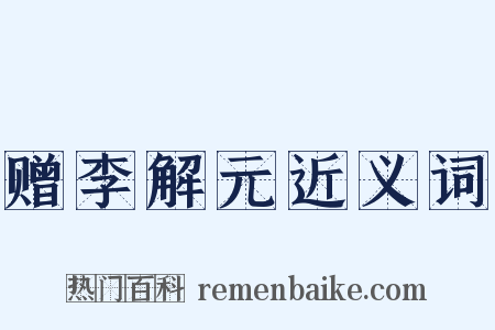 赠李解元近义词是什么意思的图片